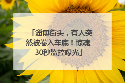 淄博街头，有人突然被卷入车底！惊魂30秒监控曝光