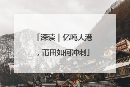 深读｜亿吨大港，莆田如何冲刺
