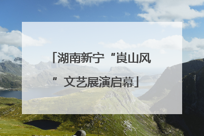湖南新宁“崀山风”文艺展演启幕