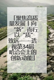 聚焦高质量发展丨向“新”而行 以“质”致远——透视第34届哈洽会上的创新动能