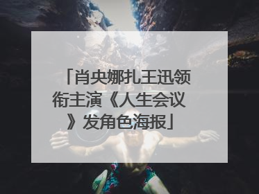 肖央娜扎王迅领衔主演《人生会议》发角色海报