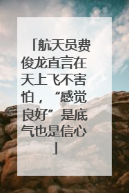 航天员费俊龙直言在天上飞不害怕，“感觉良好”是底气也是信心