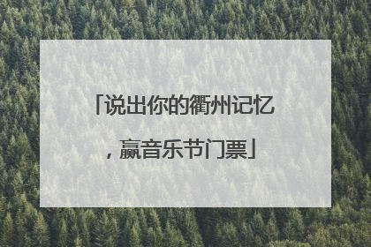 说出你的衢州记忆，赢音乐节门票