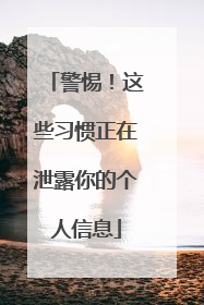 警惕！这些习惯正在泄露你的个人信息