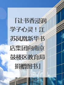 让书香浸润学子心灵！江苏凤凰新华书店集团向南京鼓楼区教育局捐赠图书