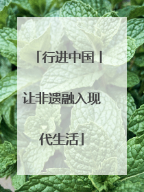 行进中国丨让非遗融入现代生活