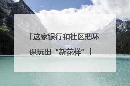 这家银行和社区把环保玩出“新花样”