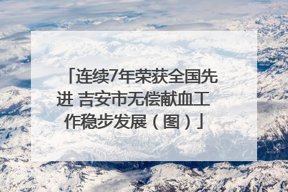 连续7年荣获全国先进 吉安市无偿献血工作稳步发展（图）