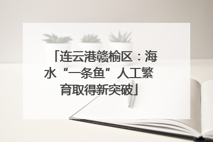 连云港赣榆区：海水“一条鱼”人工繁育取得新突破