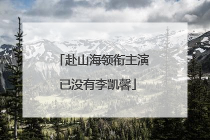 赴山海领衔主演已没有李凯馨