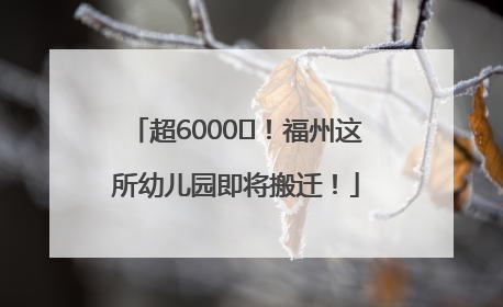 超6000㎡！福州这所幼儿园即将搬迁！