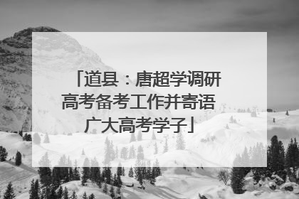 道县：唐超学调研高考备考工作并寄语广大高考学子