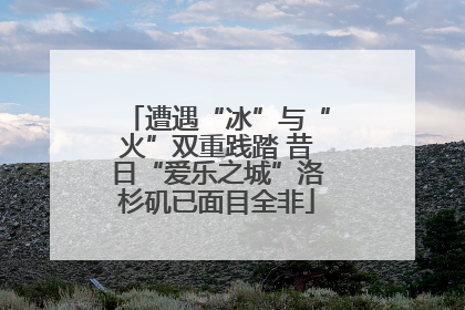 遭遇“冰”与“火”双重践踏 昔日“爱乐之城”洛杉矶已面目全非