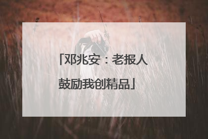 邓兆安：老报人鼓励我创精品