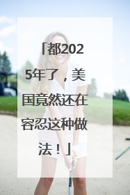 都2025年了，美国竟然还在容忍这种做法！