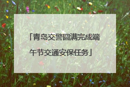青岛交警圆满完成端午节交通安保任务