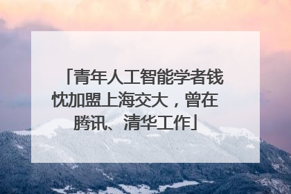 青年人工智能学者钱忱加盟上海交大，曾在腾讯、清华工作