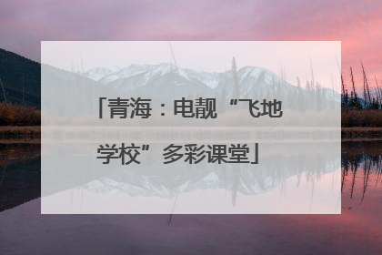 青海：电靓“飞地学校”多彩课堂