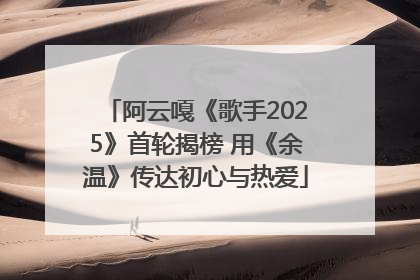 阿云嘎《歌手2025》首轮揭榜 用《余温》传达初心与热爱