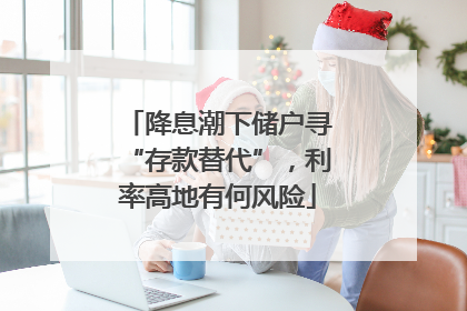 降息潮下储户寻“存款替代”，利率高地有何风险