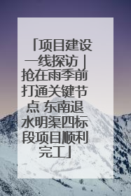 项目建设一线探访｜抢在雨季前打通关键节点 东南退水明渠四标段项目顺利完工