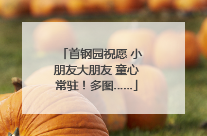 首钢园祝愿 小朋友大朋友 童心常驻！多图……