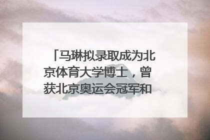 马琳拟录取成为北京体育大学博士，曾获北京奥运会冠军和4次世界杯冠军，张继科：他是神