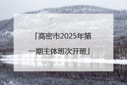 高密市2025年第一期主体班次开班