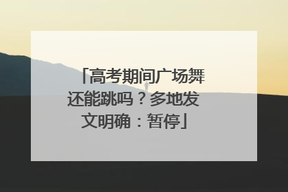 高考期间广场舞还能跳吗？多地发文明确：暂停