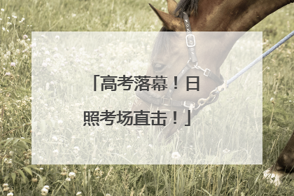 高考落幕！日照考场直击！