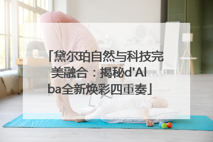 黛尔珀自然与科技完美融合：揭秘d'Alba全新焕彩四重奏