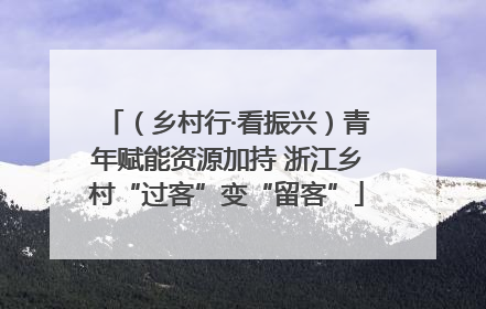 （乡村行·看振兴）青年赋能资源加持 浙江乡村“过客”变“留客”