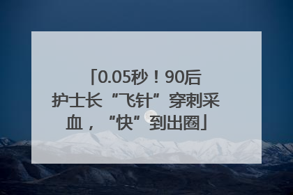 0.05秒！90后护士长“飞针”穿刺采血，“快”到出圈