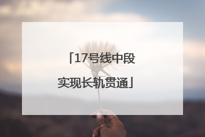 17号线中段实现长轨贯通