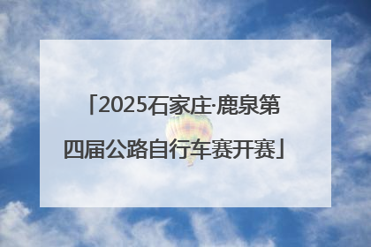 2025石家庄·鹿泉第四届公路自行车赛开赛