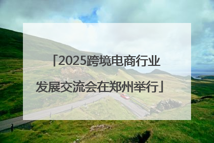 2025跨境电商行业发展交流会在郑州举行