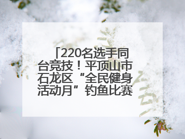 220名选手同台竞技！平顶山市石龙区“全民健身活动月”钓鱼比赛完美收竿