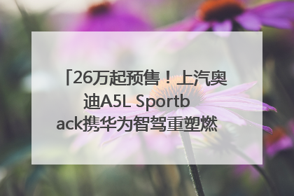 26万起预售！上汽奥迪A5L Sportback携华为智驾重塑燃油豪华轿跑标杆