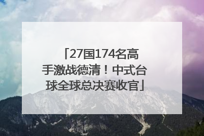 27国174名高手激战德清！中式台球全球总决赛收官