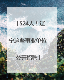 524人！辽宁这些事业单位公开招聘