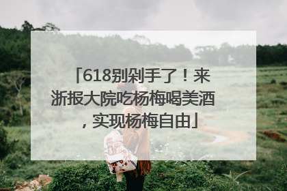 618别剁手了！来浙报大院吃杨梅喝美酒，实现杨梅自由