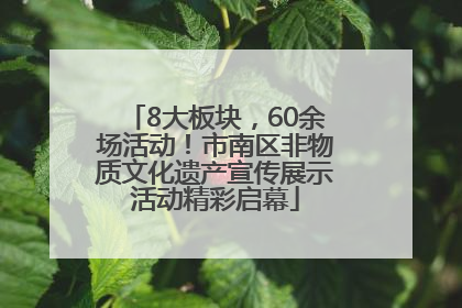 8大板块，60余场活动！市南区非物质文化遗产宣传展示活动精彩启幕
