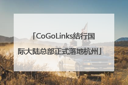 CoGoLinks结行国际大陆总部正式落地杭州