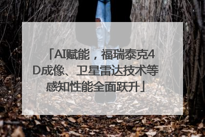 AI赋能，福瑞泰克4D成像、卫星雷达技术等感知性能全面跃升