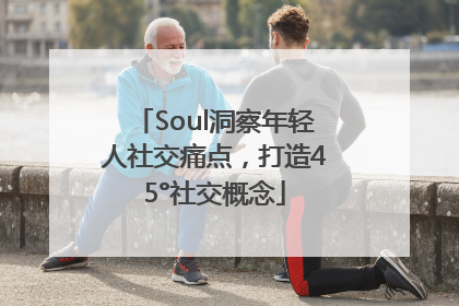 Soul洞察年轻人社交痛点，打造45°社交概念